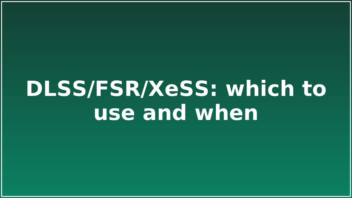DLSS/FSR/XeSS: which to use and when