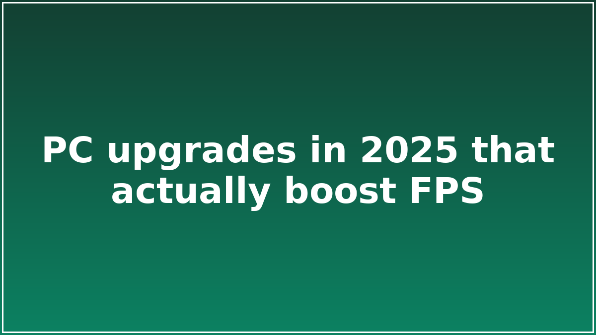 PC upgrades in 2025 that actually boost FPS