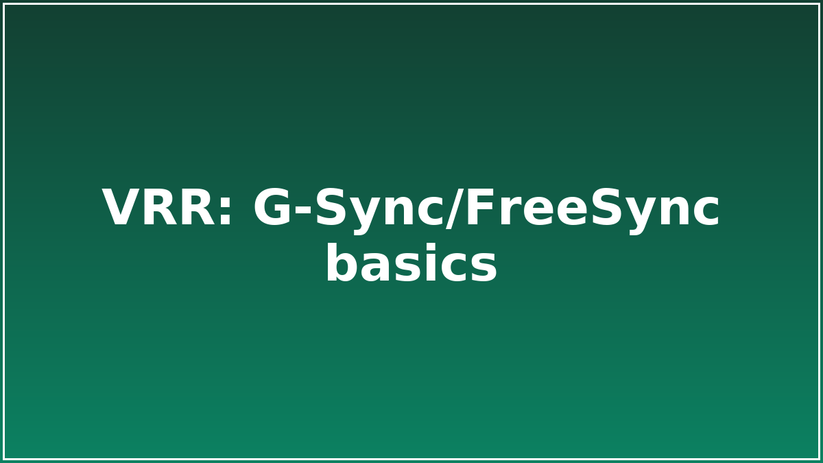 VRR: G‑Sync/FreeSync basics