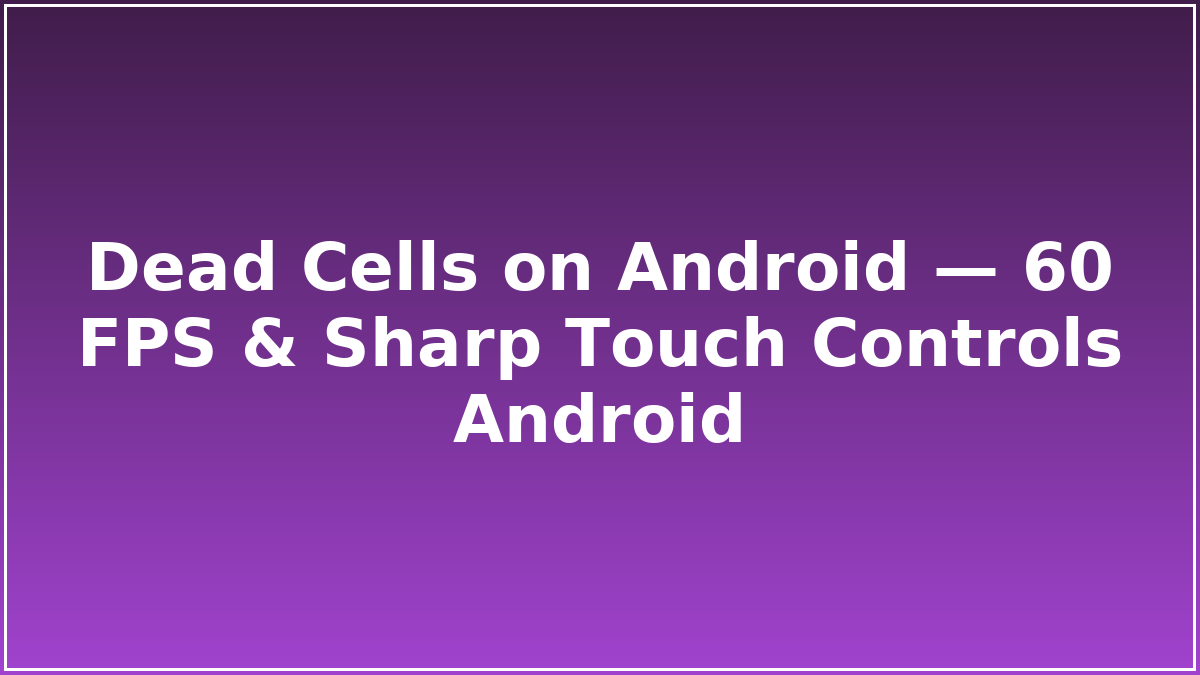 Dead Cells on Android — 60 FPS & Sharp Touch Controls Android