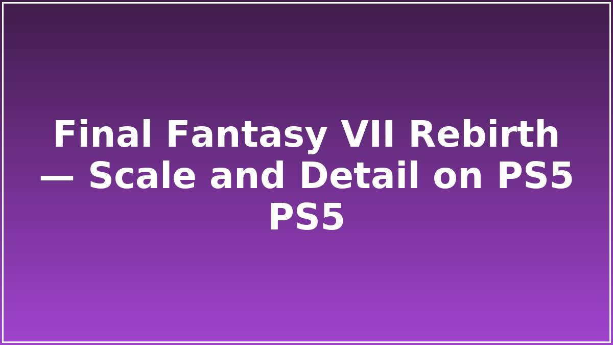 Final Fantasy VII Rebirth — Scale and Detail on PS5 PS5
