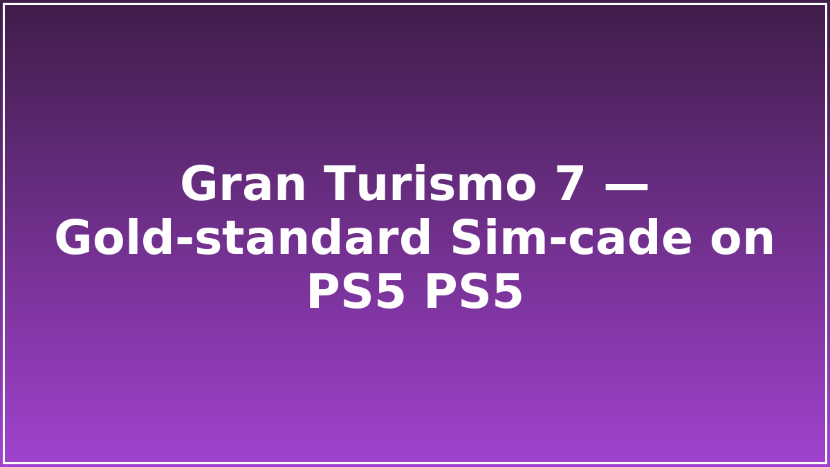 Gran Turismo 7 — Gold‑standard Sim‑cade on PS5 PS5