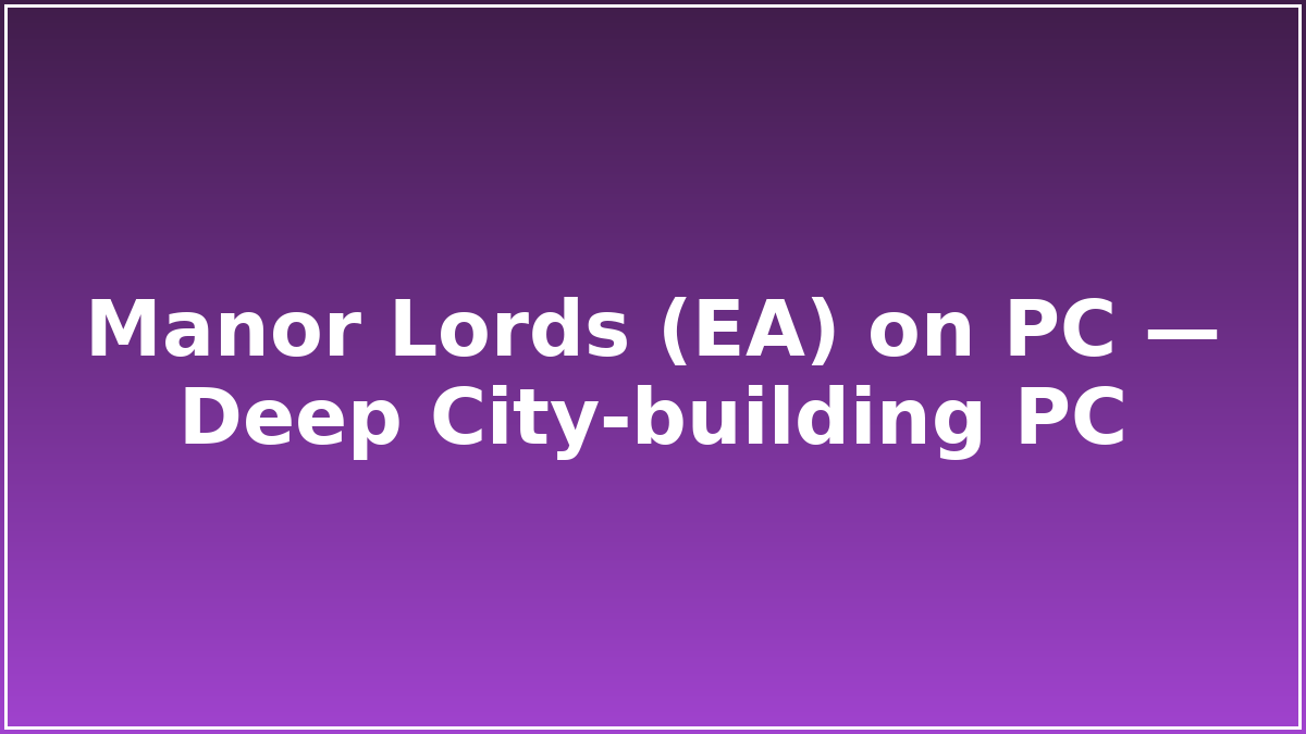 Manor Lords (EA) on PC — Deep City‑building PC