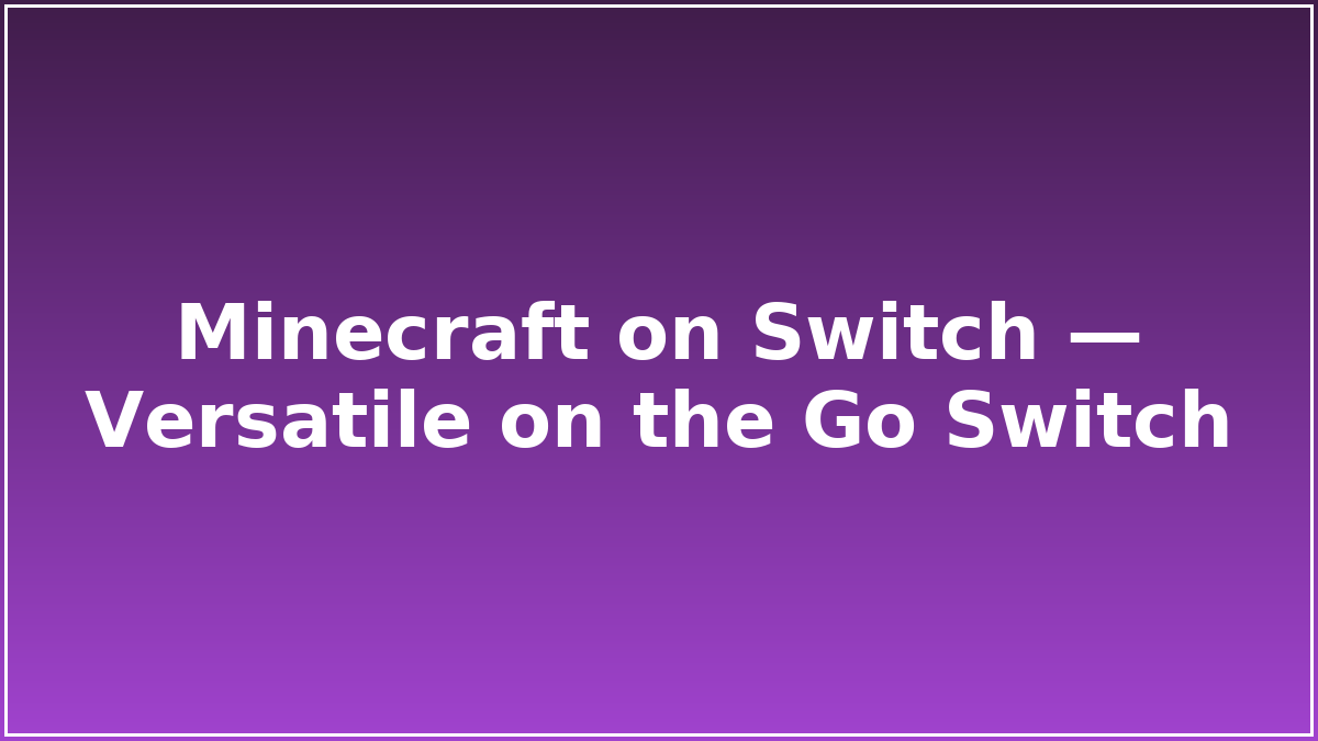 Minecraft on Switch — Versatile on the Go Switch