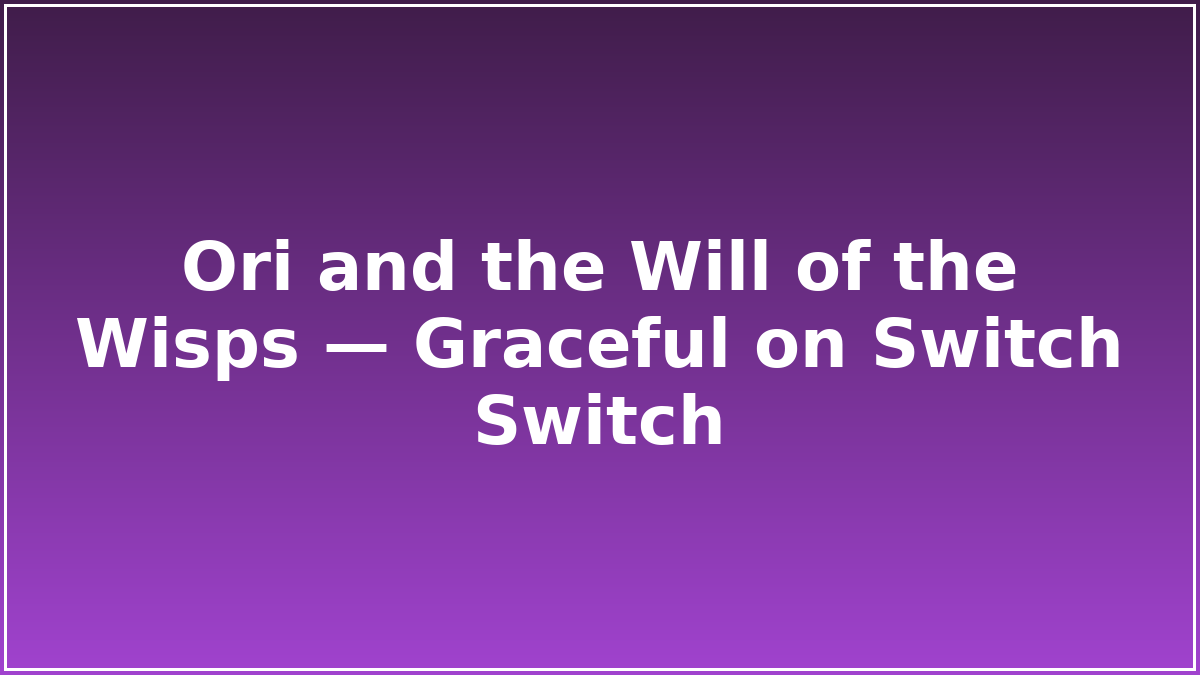 Ori and the Will of the Wisps — Graceful on Switch Switch