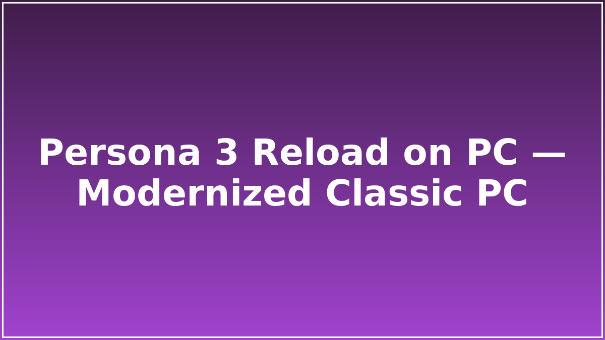 Persona 3 Reload on PC — Modernized Classic PC