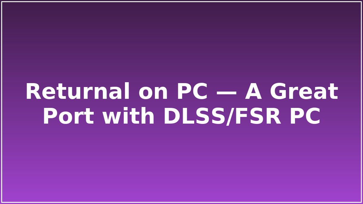 Returnal on PC — A Great Port with DLSS/FSR PC