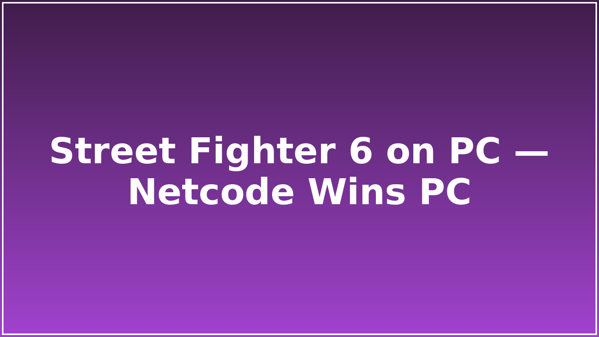 Street Fighter 6 on PC — Netcode Wins PC